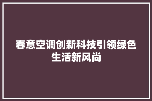 春意空调创新科技引领绿色生活新风尚