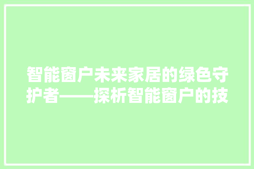 智能窗户未来家居的绿色守护者——探析智能窗户的技术优势与市场前景