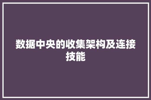 数据中央的收集架构及连接技能