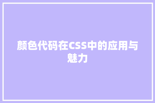 颜色代码在CSS中的应用与魅力