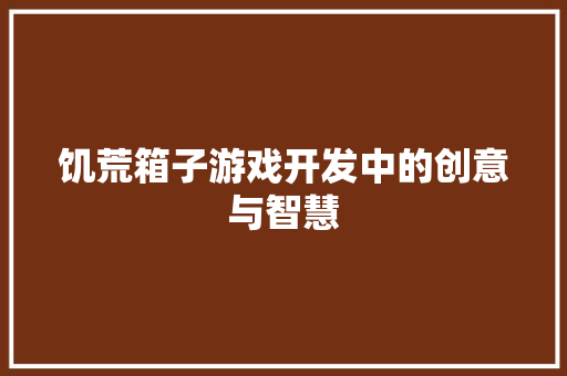 饥荒箱子游戏开发中的创意与智慧