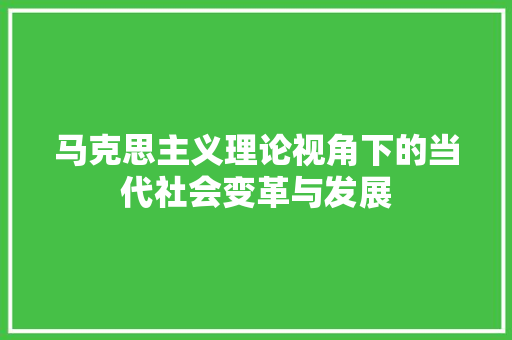 马克思主义理论视角下的当代社会变革与发展