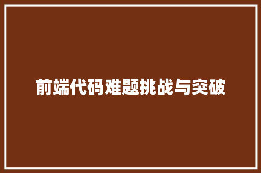 前端代码难题挑战与突破