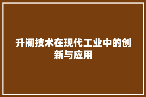 升阀技术在现代工业中的创新与应用