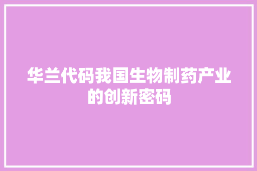 华兰代码我国生物制药产业的创新密码