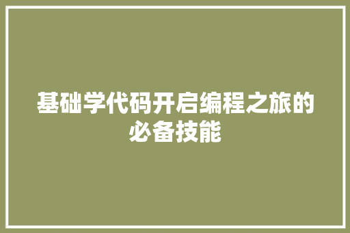 基础学代码开启编程之旅的必备技能