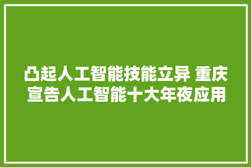 凸起人工智能技能立异 重庆宣告人工智能十大年夜应用场景