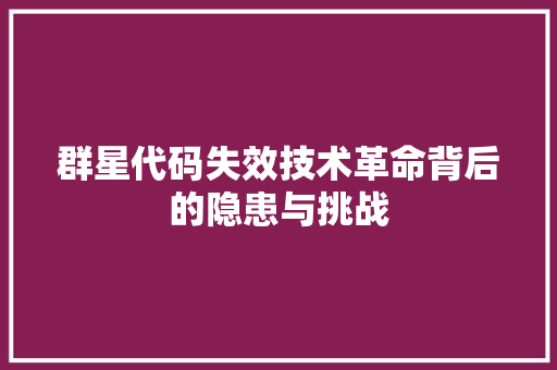 群星代码失效技术革命背后的隐患与挑战