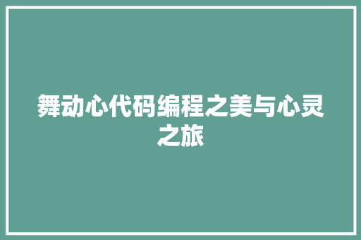 舞动心代码编程之美与心灵之旅