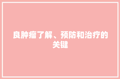 良肿瘤了解、预防和治疗的关键