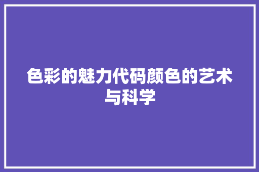 色彩的魅力代码颜色的艺术与科学