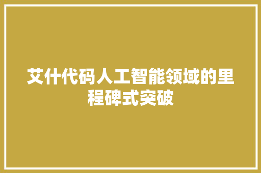 艾什代码人工智能领域的里程碑式突破