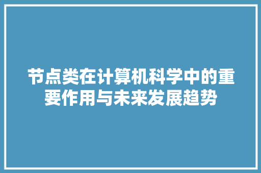 节点类在计算机科学中的重要作用与未来发展趋势