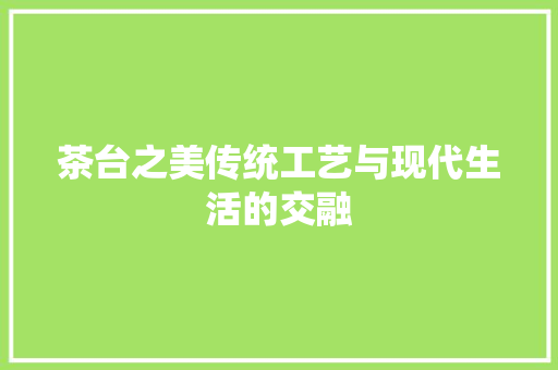 茶台之美传统工艺与现代生活的交融