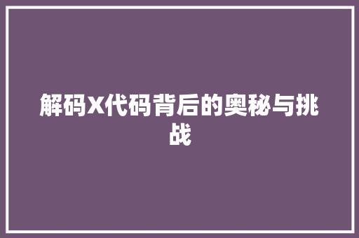 解码X代码背后的奥秘与挑战