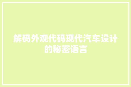 解码外观代码现代汽车设计的秘密语言