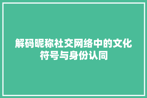 解码昵称社交网络中的文化符号与身份认同