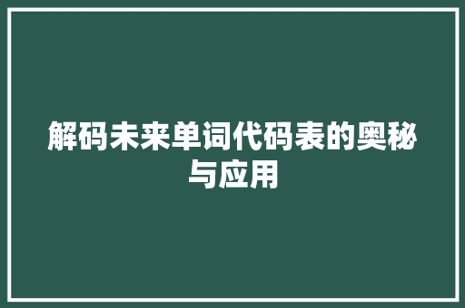 解码未来单词代码表的奥秘与应用