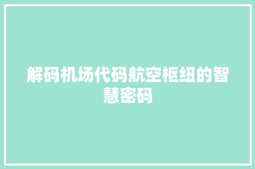 解码机场代码航空枢纽的智慧密码