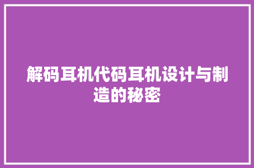 解码耳机代码耳机设计与制造的秘密