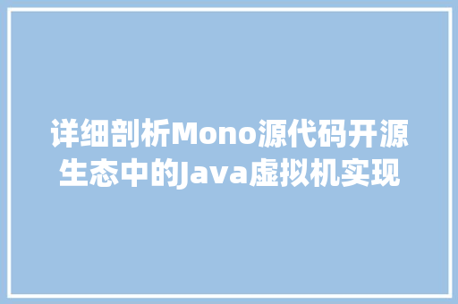 详细剖析Mono源代码开源生态中的Java虚拟机实现