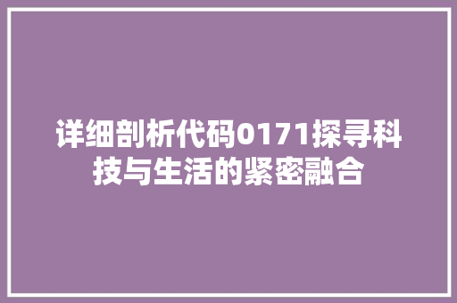 详细剖析代码0171探寻科技与生活的紧密融合