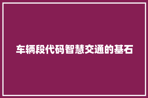 车辆段代码智慧交通的基石