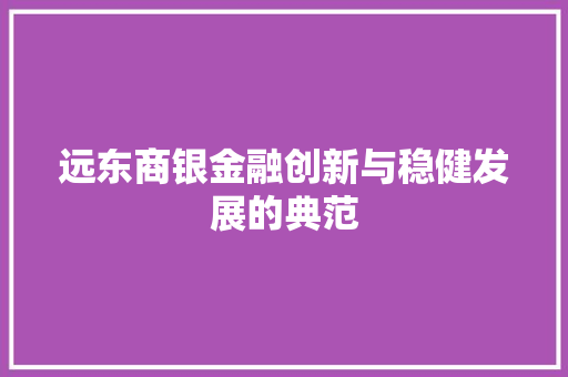 远东商银金融创新与稳健发展的典范