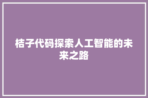 桔子代码探索人工智能的未来之路