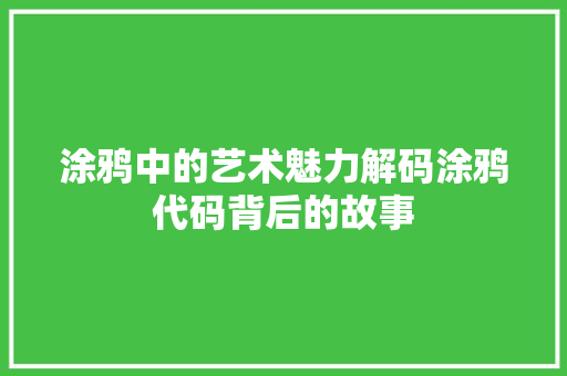 涂鸦中的艺术魅力解码涂鸦代码背后的故事