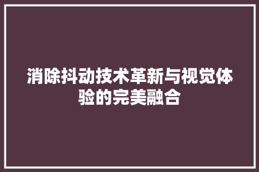 消除抖动技术革新与视觉体验的完美融合