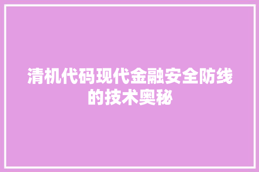 清机代码现代金融安全防线的技术奥秘