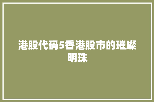 港股代码5香港股市的璀璨明珠