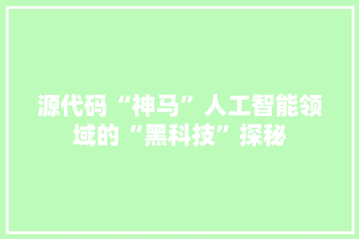 源代码“神马”人工智能领域的“黑科技”探秘