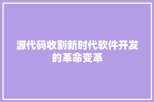 源代码收割新时代软件开发的革命变革