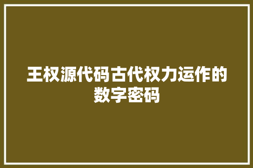 王权源代码古代权力运作的数字密码