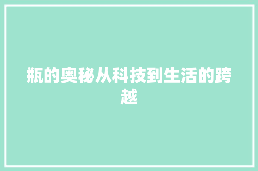 瓶的奥秘从科技到生活的跨越