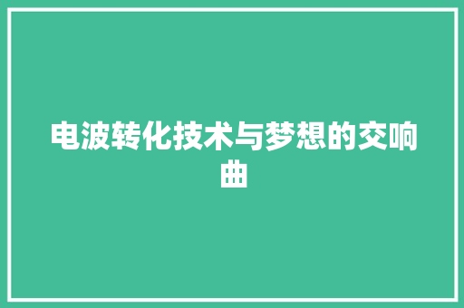 电波转化技术与梦想的交响曲