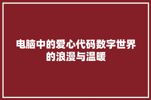 电脑中的爱心代码数字世界的浪漫与温暖