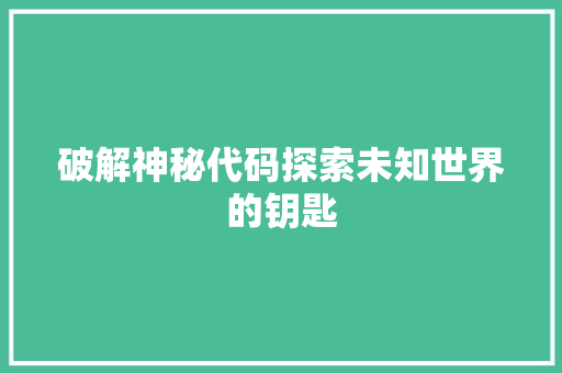 破解神秘代码探索未知世界的钥匙