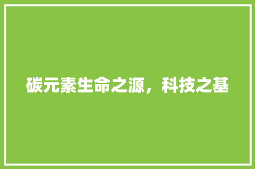 碳元素生命之源，科技之基