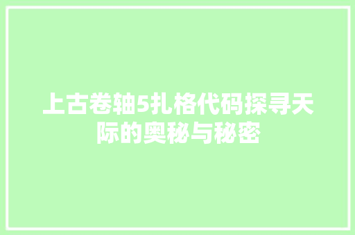 上古卷轴5扎格代码探寻天际的奥秘与秘密