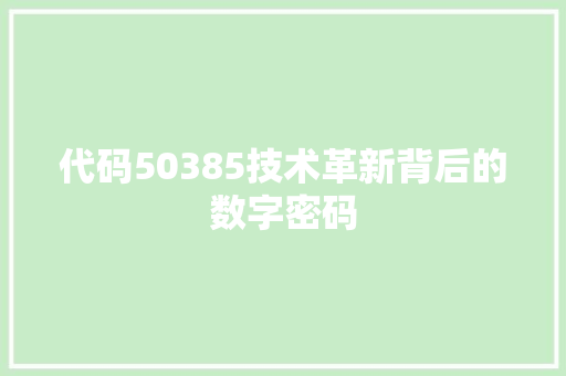 代码50385技术革新背后的数字密码