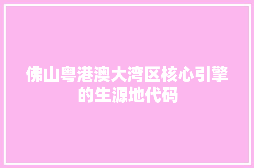 佛山粤港澳大湾区核心引擎的生源地代码