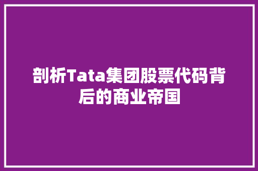 剖析Tata集团股票代码背后的商业帝国