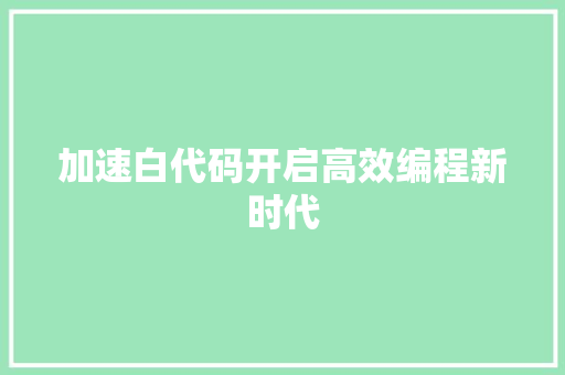 加速白代码开启高效编程新时代