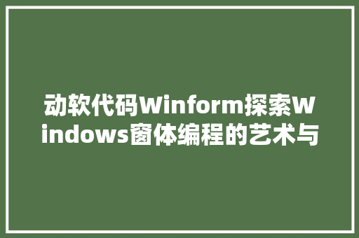 动软代码Winform探索Windows窗体编程的艺术与方法