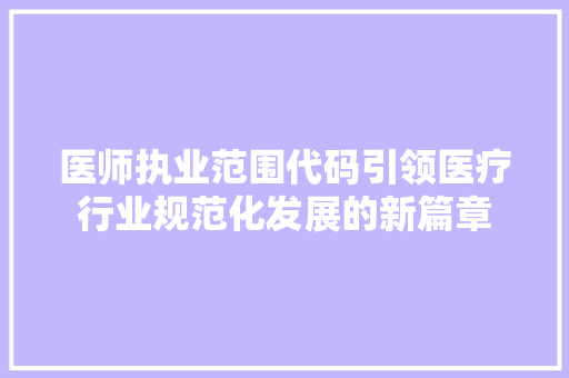 医师执业范围代码引领医疗行业规范化发展的新篇章