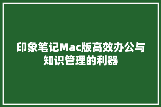 印象笔记Mac版高效办公与知识管理的利器