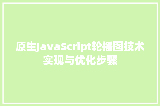 原生JavaScript轮播图技术实现与优化步骤